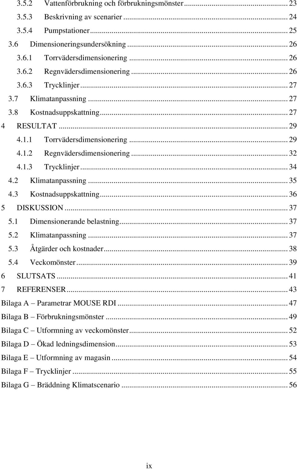 2 Klimatanpassning... 35 4.3 Kostnadsuppskattning... 36 5 DISKUSSION... 37 5.1 Dimensionerande belastning... 37 5.2 Klimatanpassning... 37 5.3 Åtgärder och kostnader... 38 5.4 Veckomönster.