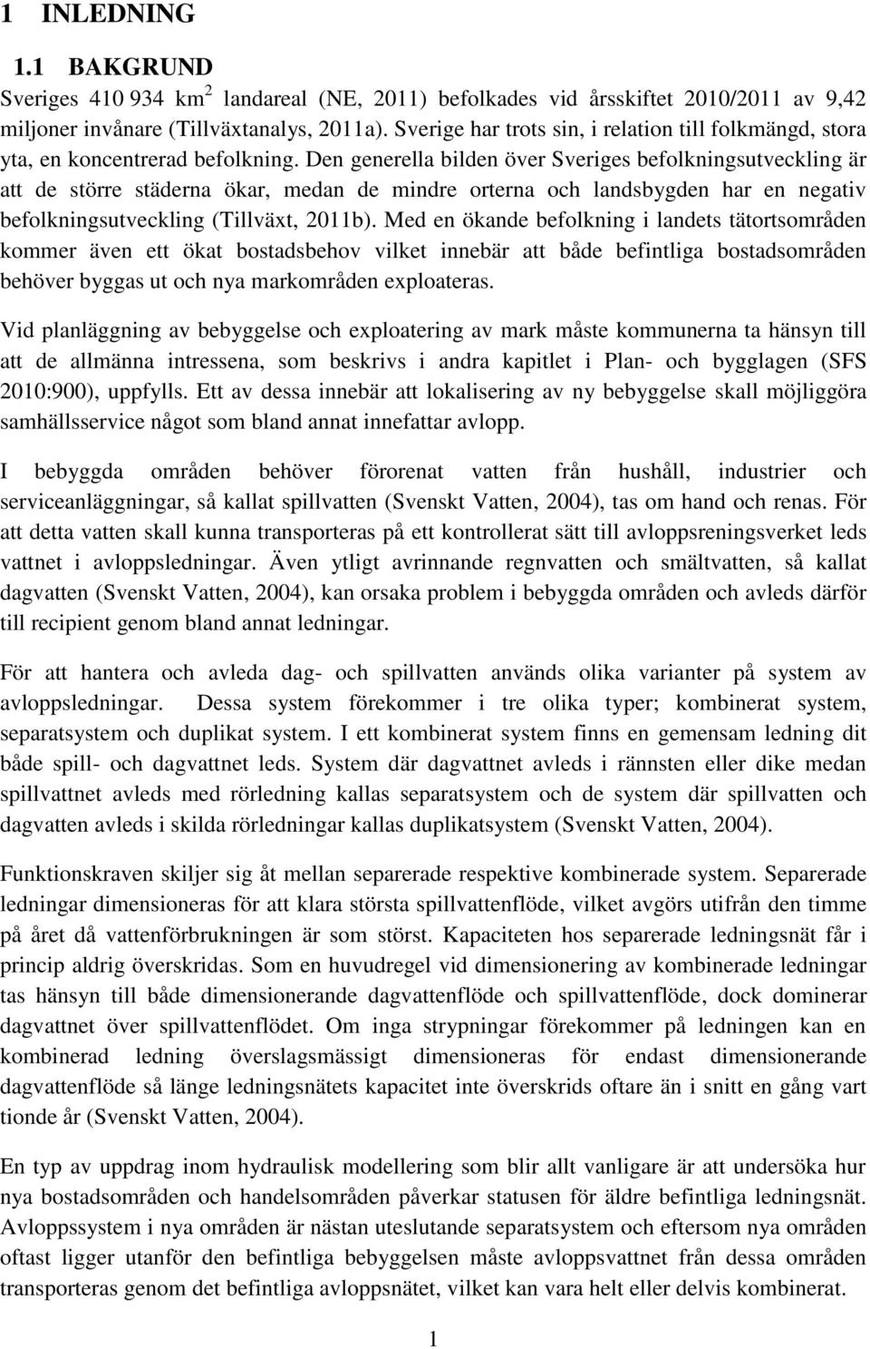 Den generella bilden över Sveriges befolkningsutveckling är att de större städerna ökar, medan de mindre orterna och landsbygden har en negativ befolkningsutveckling (Tillväxt, 2011b).