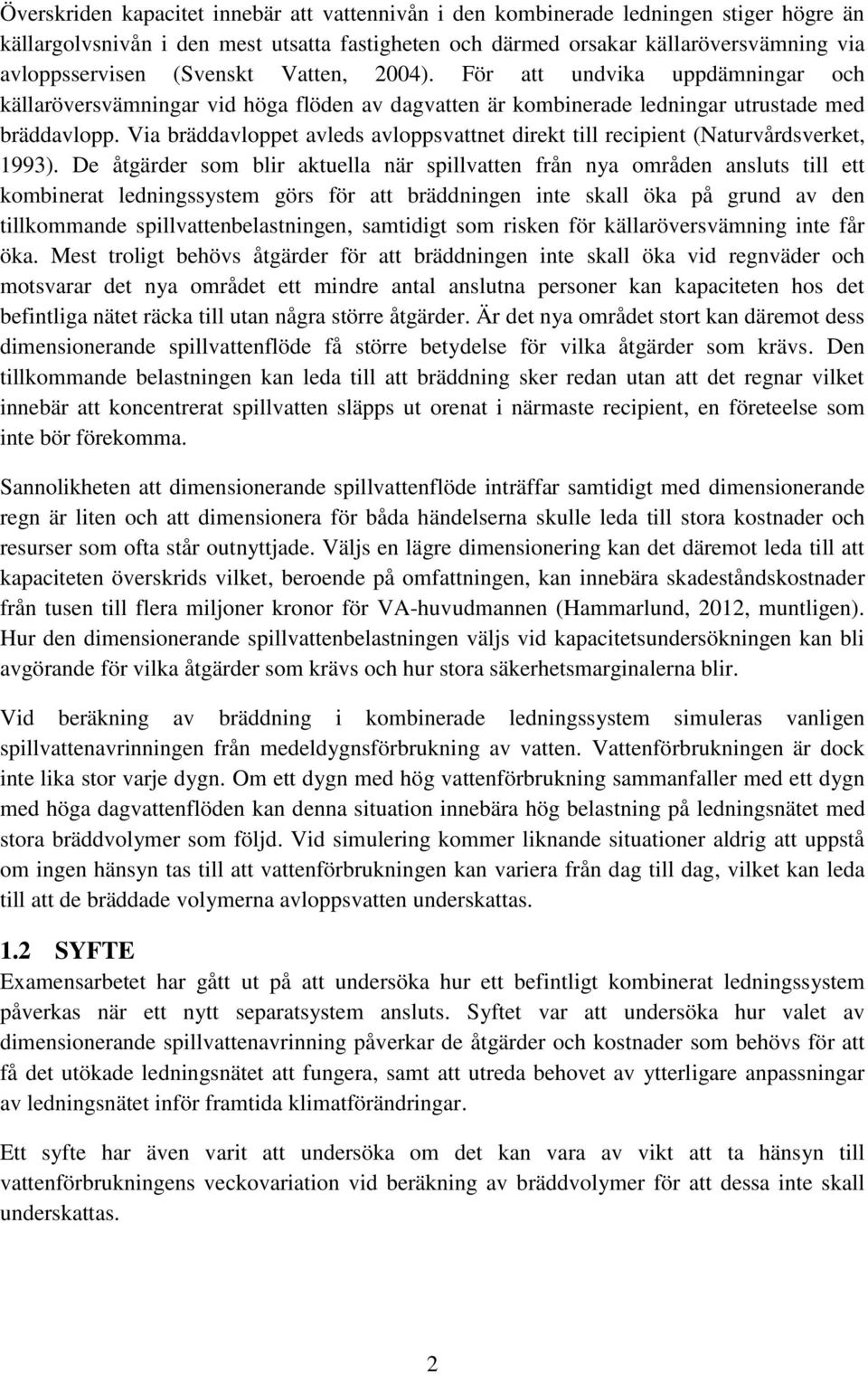 Via bräddavloppet avleds avloppsvattnet direkt till recipient (Naturvårdsverket, 1993).