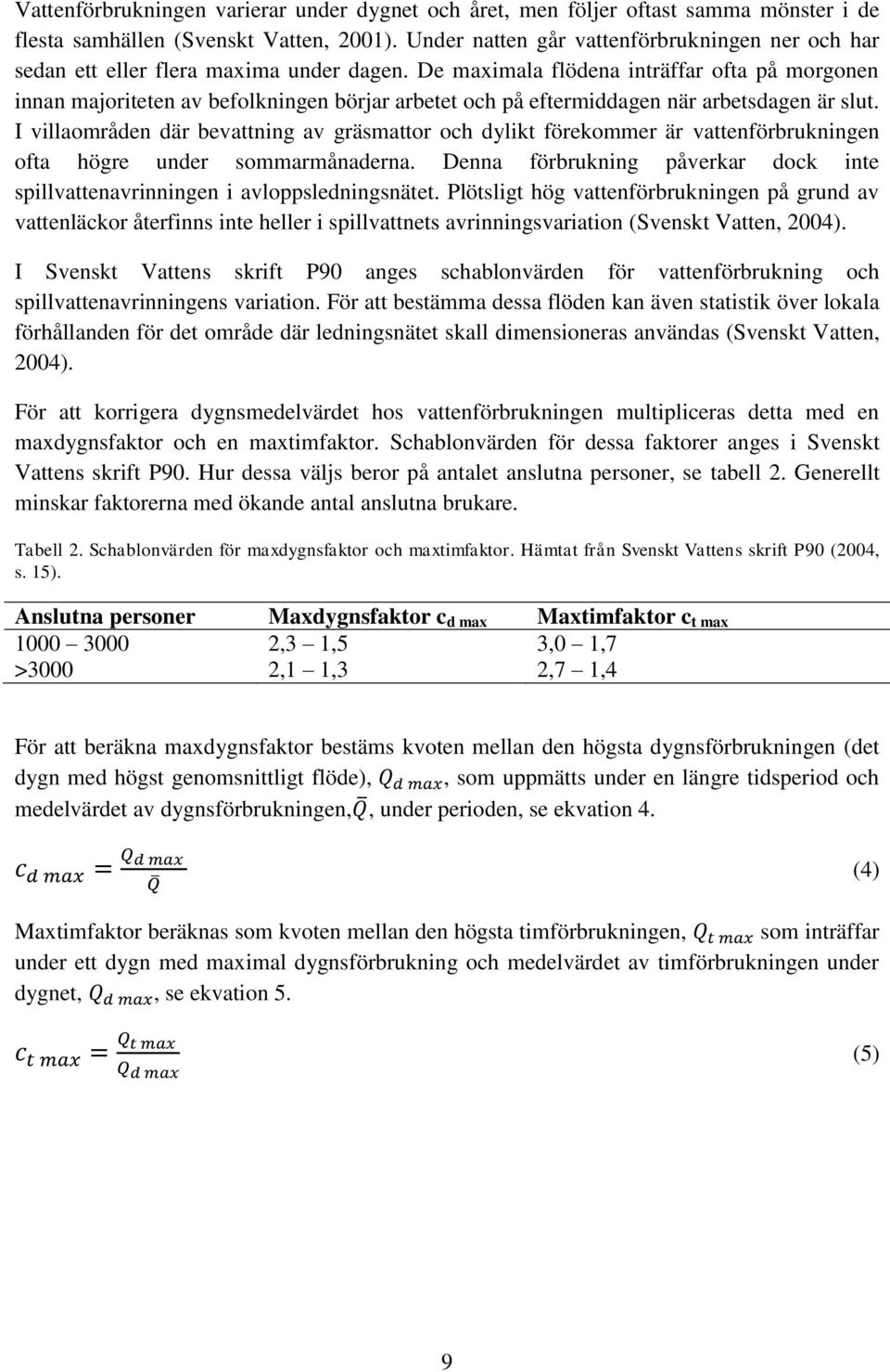 De maximala flödena inträffar ofta på morgonen innan majoriteten av befolkningen börjar arbetet och på eftermiddagen när arbetsdagen är slut.