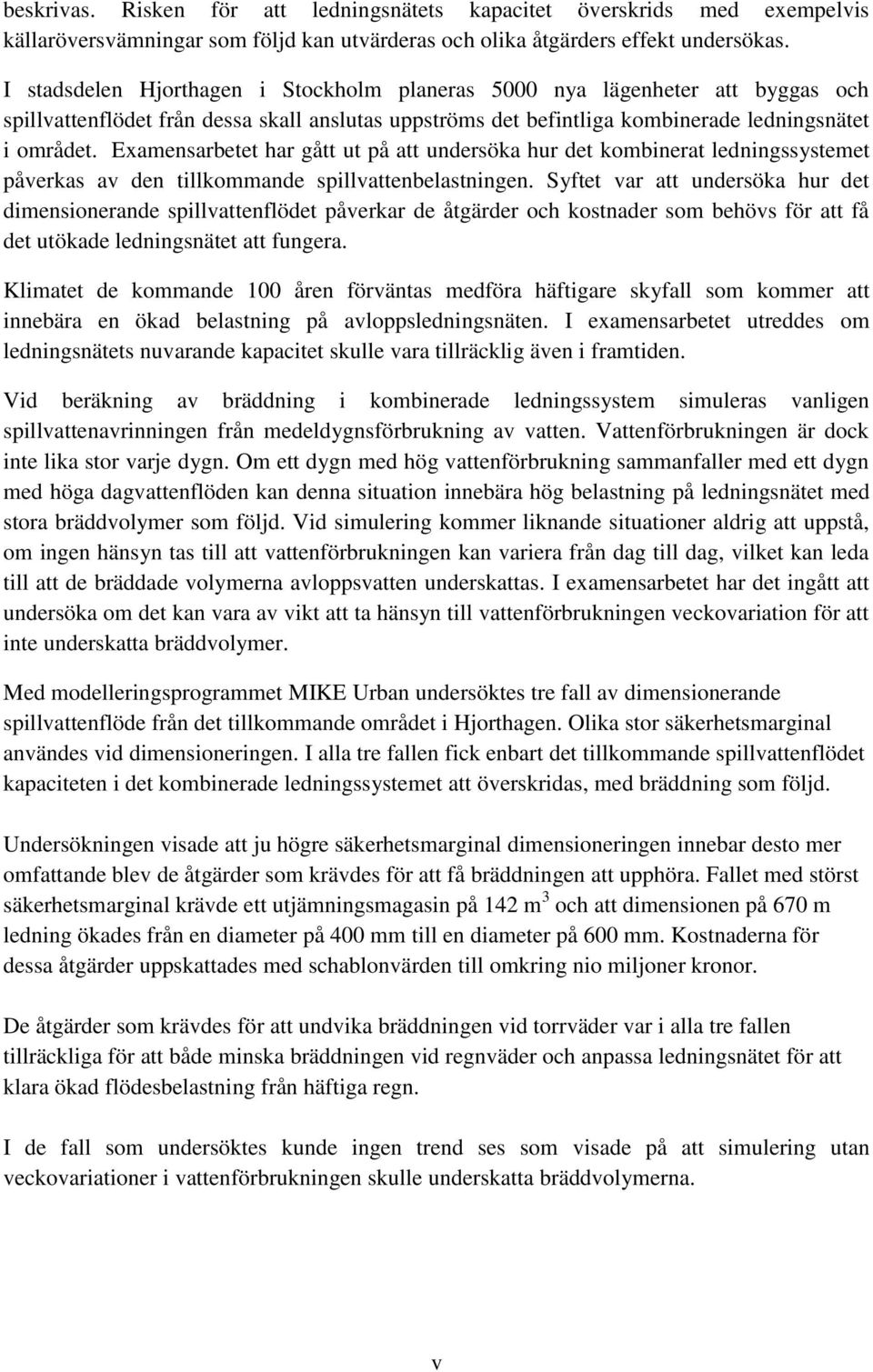 Examensarbetet har gått ut på att undersöka hur det kombinerat ledningssystemet påverkas av den tillkommande spillvattenbelastningen.