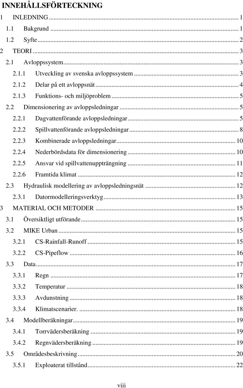 .. 10 2.2.5 Ansvar vid spillvattenuppträngning... 11 2.2.6 Framtida klimat... 12 2.3 Hydraulisk modellering av avloppsledningsnät... 12 2.3.1 Datormodelleringsverktyg... 13 3 MATERIAL OCH METODER.