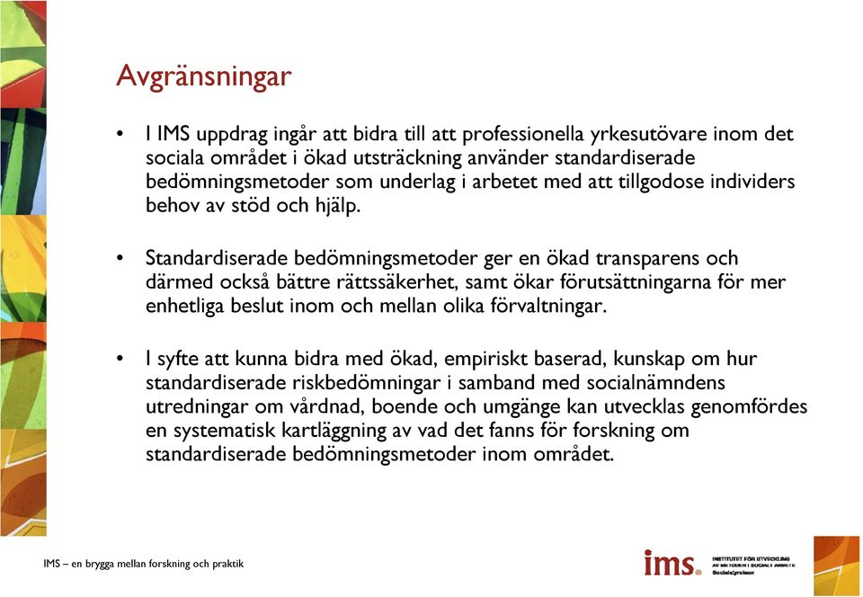 Standardiserade bedömningsmetoder ger en ökad transparens och därmed också bättre rättssäkerhet, samt ökar förutsättningarna för mer enhetliga beslut inom och mellan olika förvaltningar.