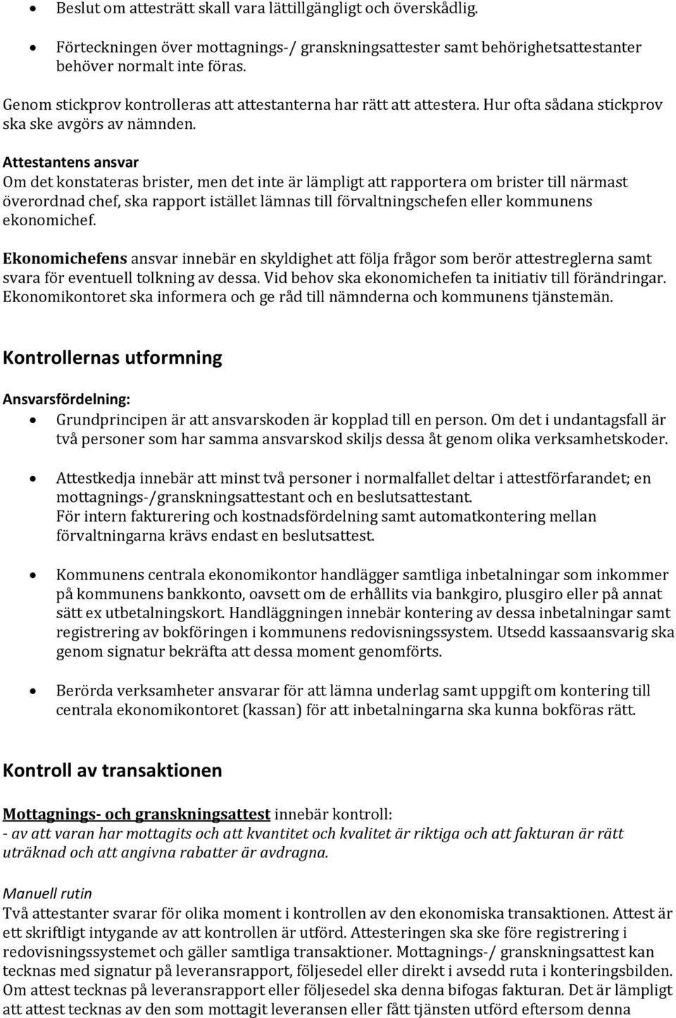 Attestantens ansvar Om det konstateras brister, men det inte är lämpligt att rapportera om brister till närmast överordnad chef, ska rapport istället lämnas till förvaltningschefen eller kommunens