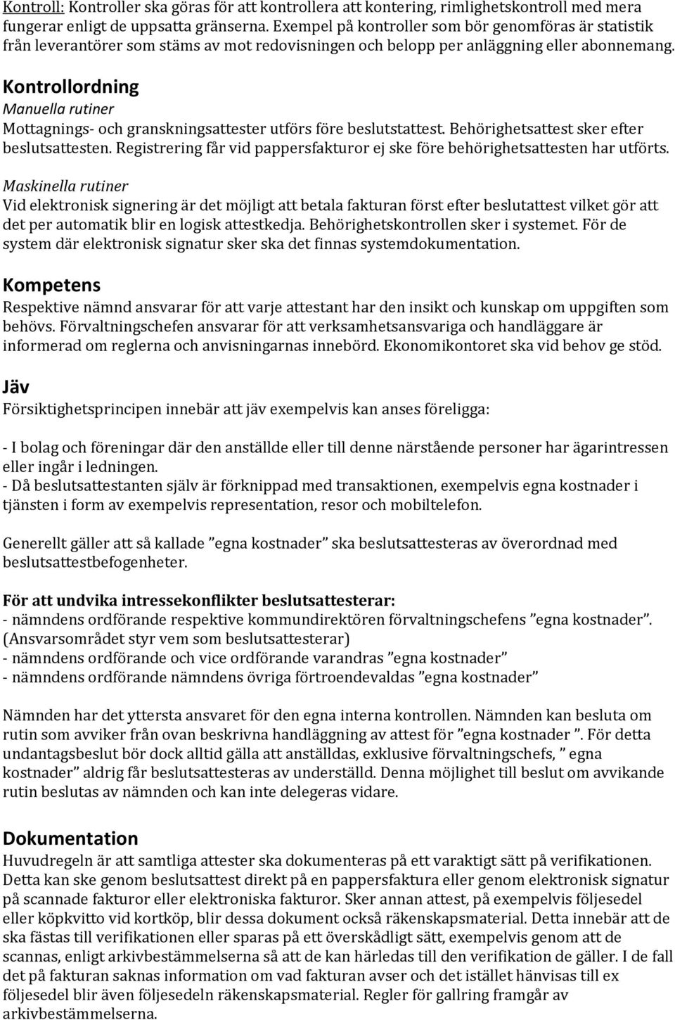 Kontrollordning Manuella rutiner Mottagnings och granskningsattester utförs före beslutstattest. Behörighetsattest sker efter beslutsattesten.