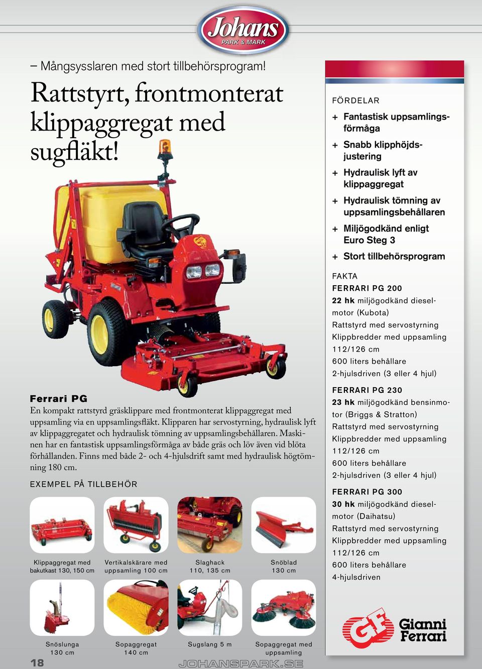 tillbehörsprogram FerrAri pg 200 22 hk miljögodkänd dieselmotor (Kubota) Rattstyrd med servostyrning Klippbredder med uppsamling 112/126 cm 600 liters behållare 2-hjulsdriven (3 eller 4 hjul) Ferrari