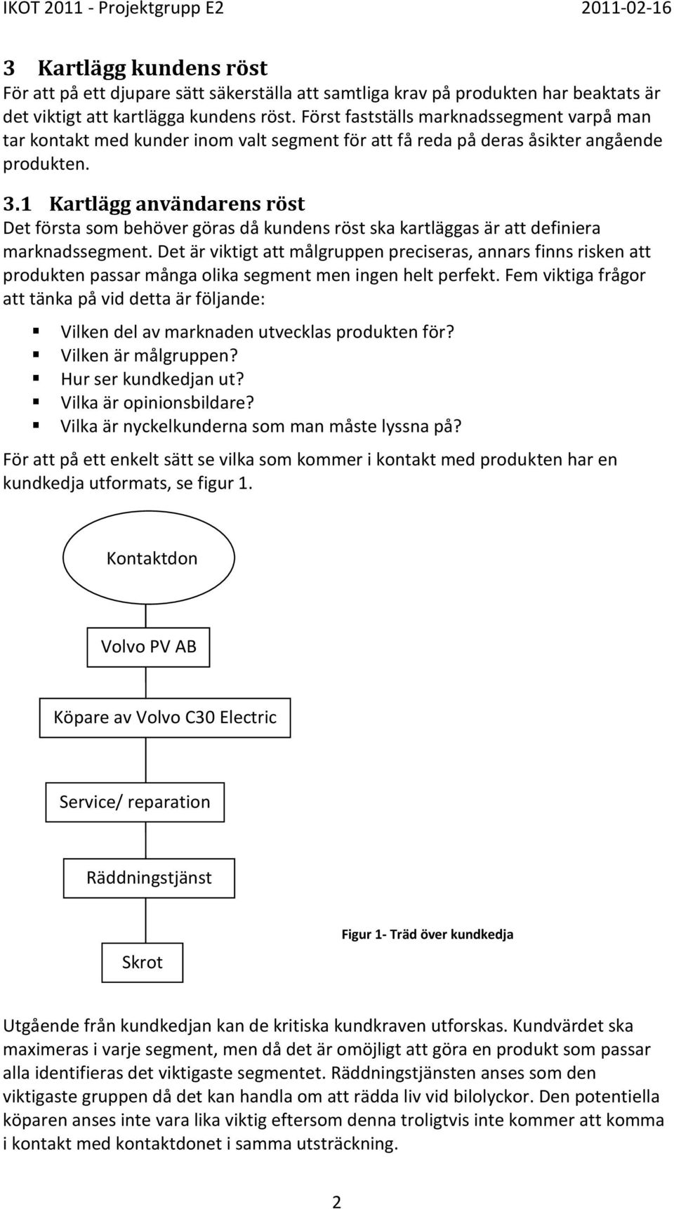 1 Kartlägg användarens röst Det första som behöver göras då kundens röst ska kartläggas är att definiera marknadssegment.