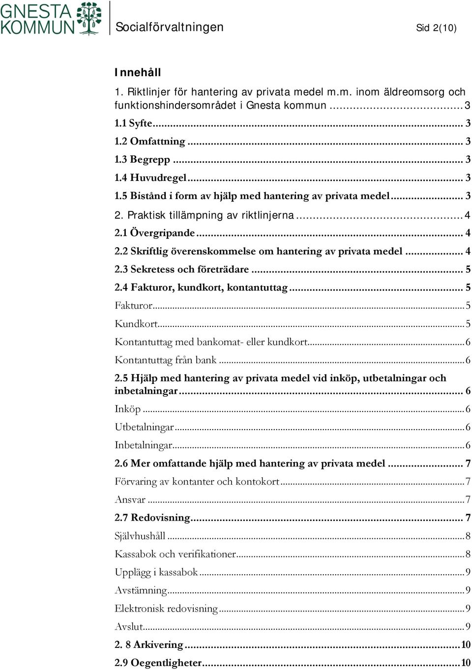 .. 4 2.3 Sekretess och företrädare... 5 2.4 Fakturor, kundkort, kontantuttag... 5 Fakturor... 5 Kundkort... 5 Kontantuttag med bankomat- eller kundkort... 6 Kontantuttag från bank... 6 2.