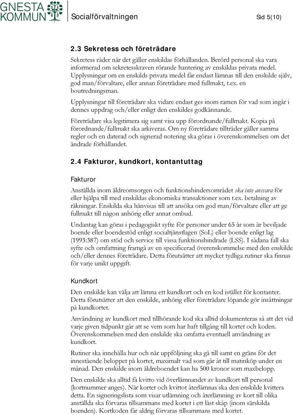 Upplysningar om en enskilds privata medel får endast lämnas till den enskilde själv, god man/förvaltare, eller annan företrädare med fullmakt, t.ex. en boutredningsman.