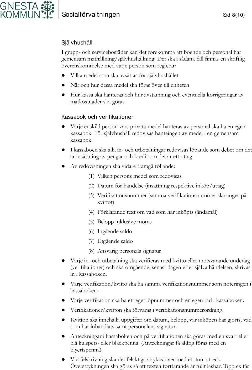 ska hanteras och hur avstämning och eventuella korrigeringar av matkostnader ska göras Kassabok och verifikationer Varje enskild person vars privata medel hanteras av personal ska ha en egen kassabok.