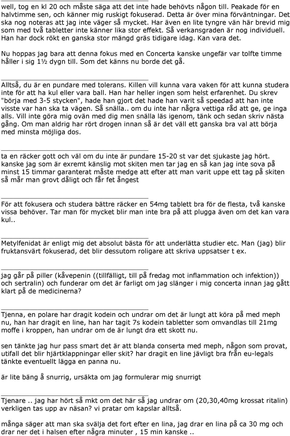 Han har dock rökt en ganska stor mängd gräs tidigare idag. Kan vara det. Nu hoppas jag bara att denna fokus med en Concerta kanske ungefär var tolfte timme håller i sig 1½ dygn till.