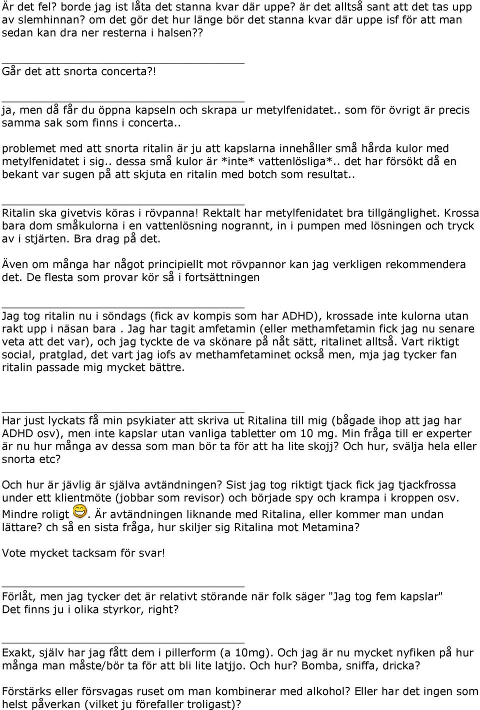 . som för övrigt är precis samma sak som finns i concerta.. problemet med att snorta ritalin är ju att kapslarna innehåller små hårda kulor med metylfenidatet i sig.