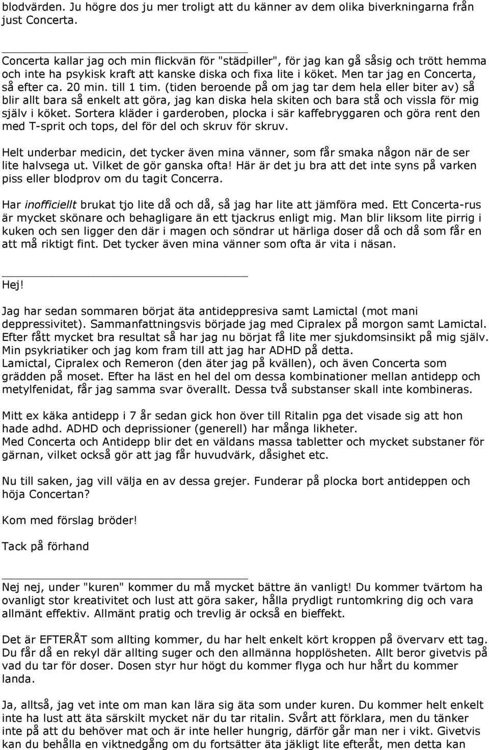 20 min. till 1 tim. (tiden beroende på om jag tar dem hela eller biter av) så blir allt bara så enkelt att göra, jag kan diska hela skiten och bara stå och vissla för mig själv i köket.