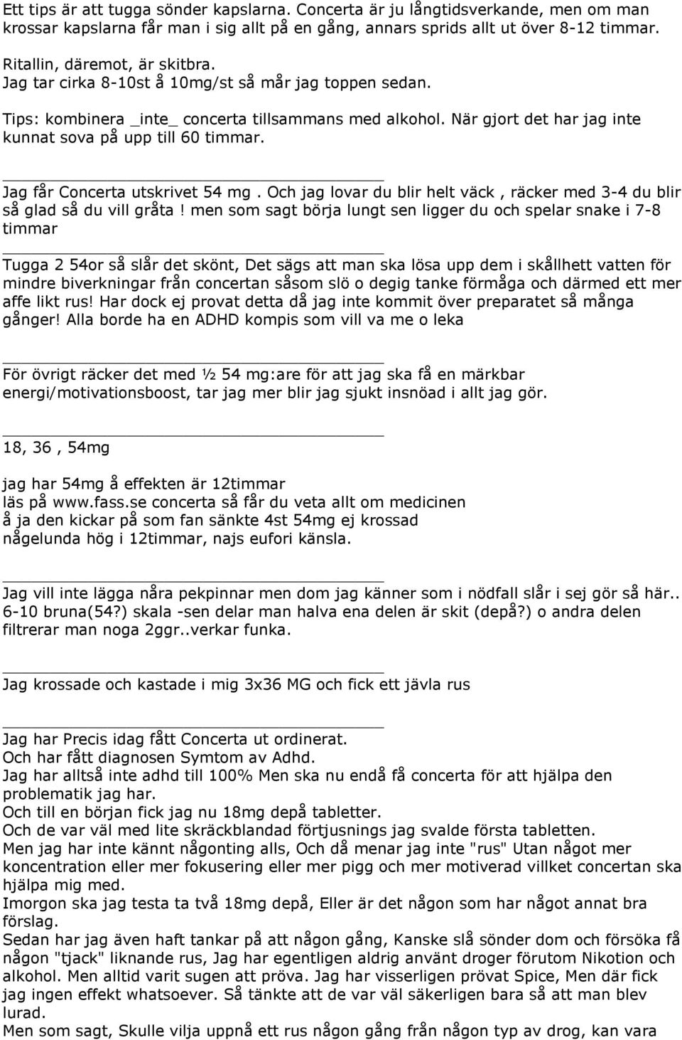 När gjort det har jag inte kunnat sova på upp till 60 timmar. Jag får Concerta utskrivet 54 mg. Och jag lovar du blir helt väck, räcker med 3-4 du blir så glad så du vill gråta!