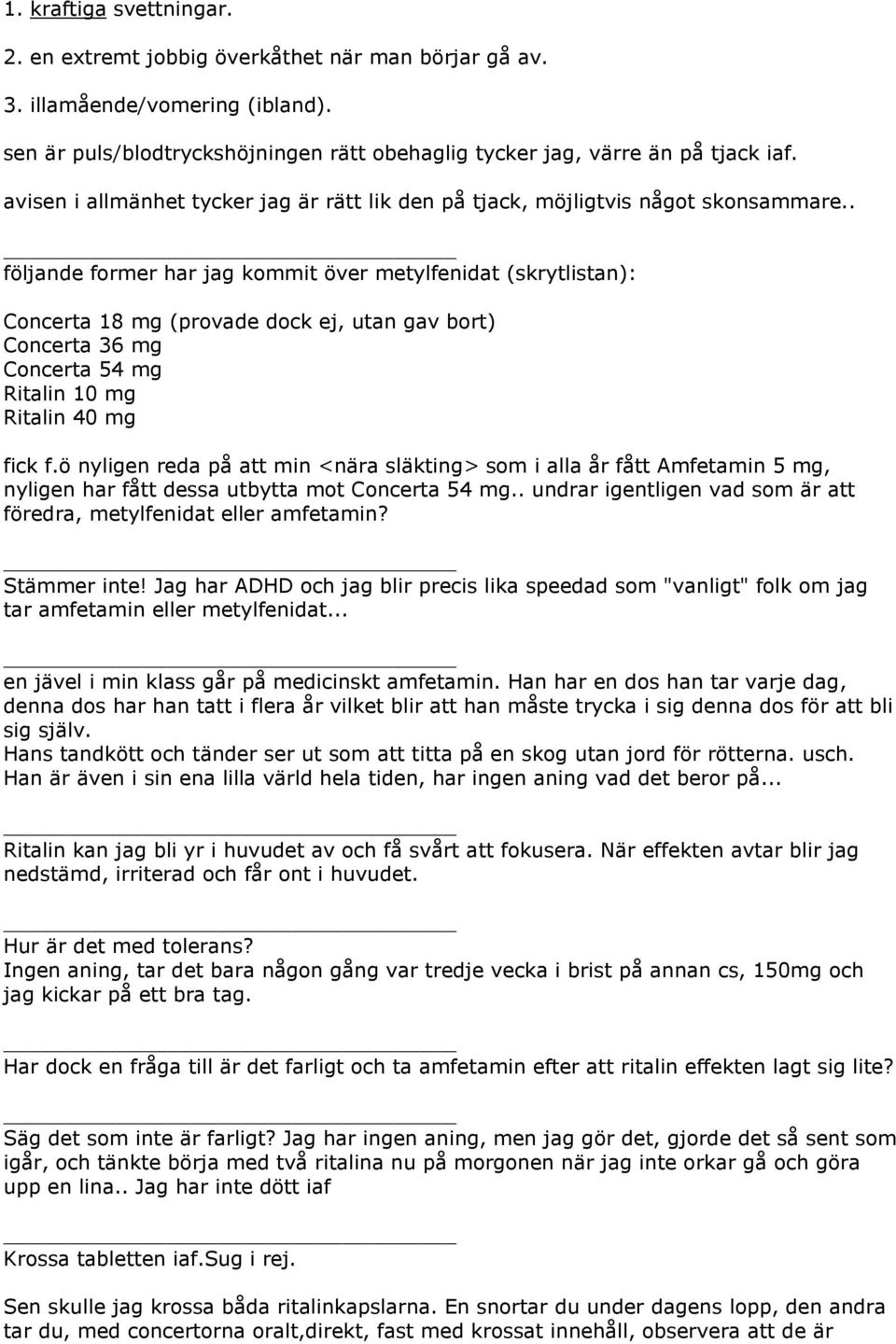 . följande former har jag kommit över metylfenidat (skrytlistan): Concerta 18 mg (provade dock ej, utan gav bort) Concerta 36 mg Concerta 54 mg Ritalin 10 mg Ritalin 40 mg fick f.