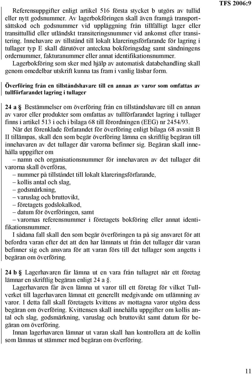 Innehavare av tillstånd till lokalt klareringsförfarande för lagring i tullager typ E skall därutöver anteckna bokföringsdag samt sändningens ordernummer, fakturanummer eller annat