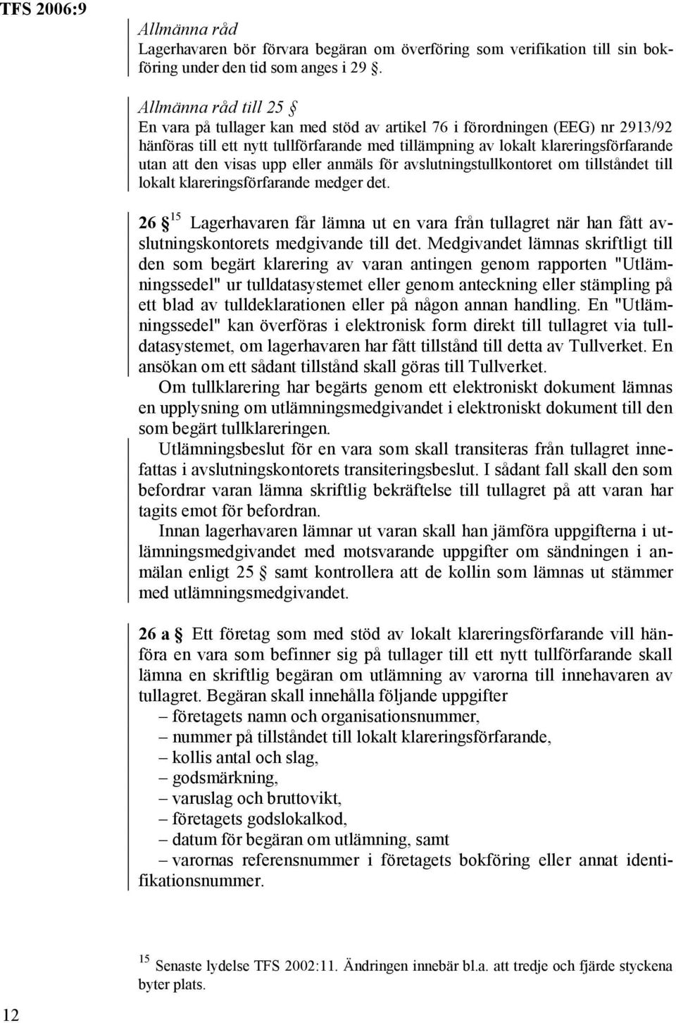 eller anmäls för avslutningstullkontoret om tillståndet till lokalt klareringsförfarande medger det.