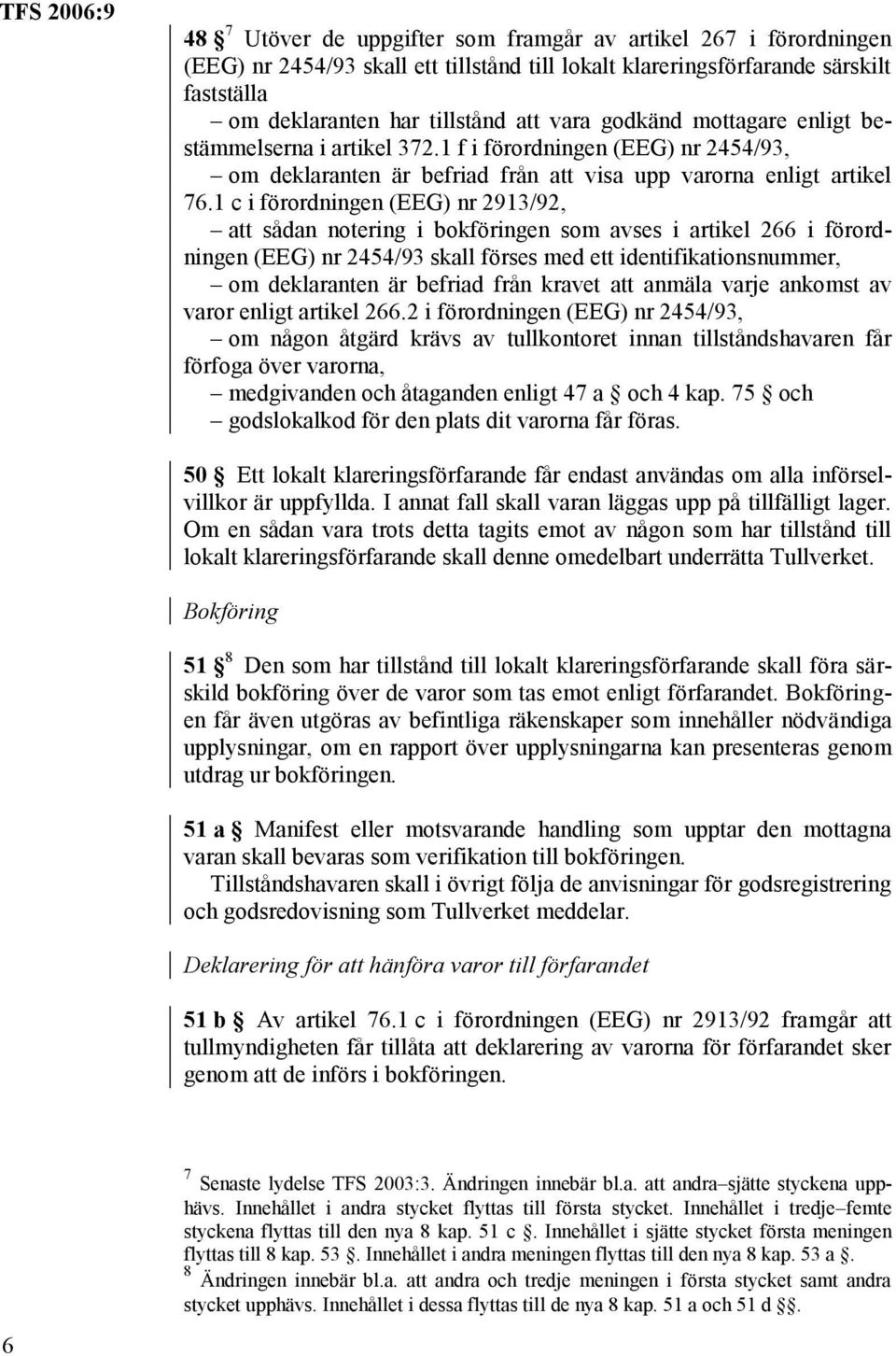 1 c i förordningen (EEG) nr 2913/92, att sådan notering i bokföringen som avses i artikel 266 i förordningen (EEG) nr 2454/93 skall förses med ett identifikationsnummer, om deklaranten är befriad