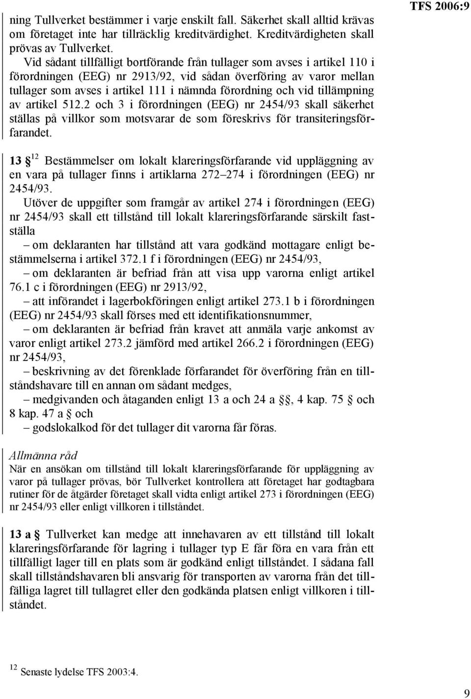 vid tillämpning av artikel 512.2 och 3 i förordningen (EEG) nr 2454/93 skall säkerhet ställas på villkor som motsvarar de som föreskrivs för transiteringsförfarandet.