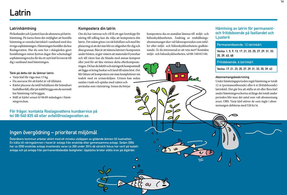 Har du som bor i skärgården gjort beställningen minst fjorton dagar före schemalagd sophämtningsvecka får du ett nytt kärl levererat till dig i samband med hämtningen.