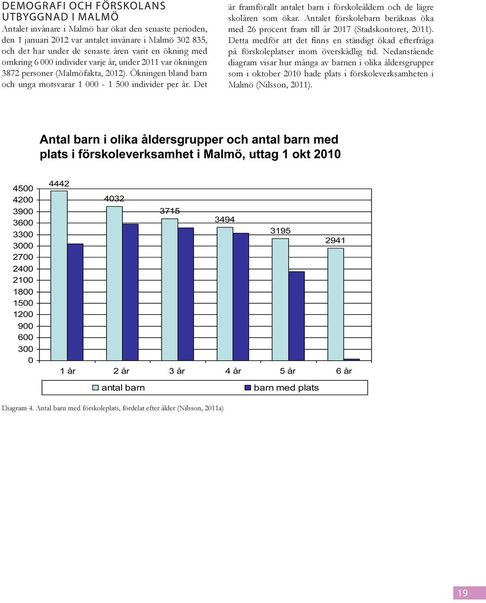 Det är framförallt antalet barn i förskoleåldern och de lägre skolåren som ökar. Antalet förskolebarn beräknas öka med 26 procent fram till år 2017 (Stadskontoret, 2011).