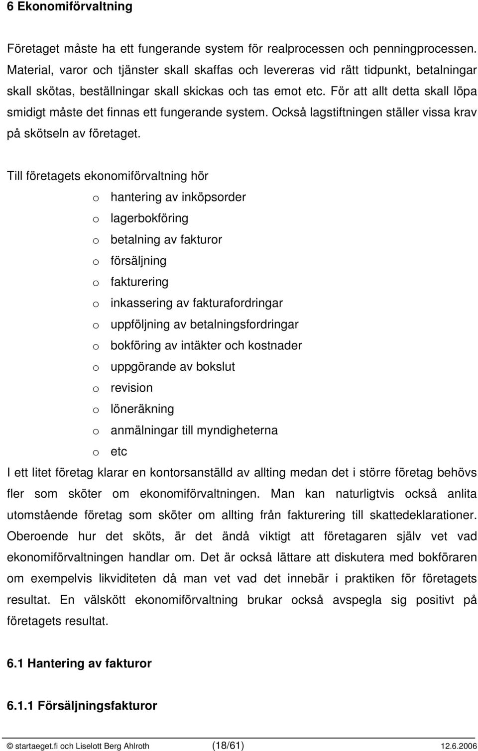 För att allt detta skall löpa smidigt måste det finnas ett fungerande system. Också lagstiftningen ställer vissa krav på skötseln av företaget.