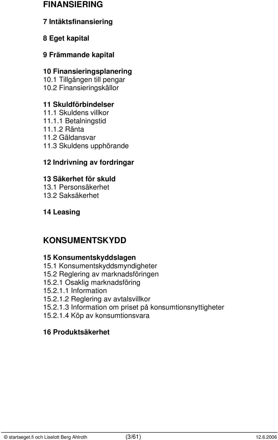 2 Saksäkerhet 14 Leasing KONSUMENTSKYDD 15 Konsumentskyddslagen 15.1 Konsumentskyddsmyndigheter 15.2 Reglering av marknadsföringen 15.2.1 Osaklig marknadsföring 15.2.1.1 Information 15.