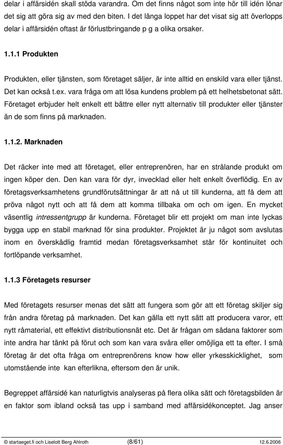 1.1 Produkten Produkten, eller tjänsten, som företaget säljer, är inte alltid en enskild vara eller tjänst. Det kan också t.ex. vara fråga om att lösa kundens problem på ett helhetsbetonat sätt.