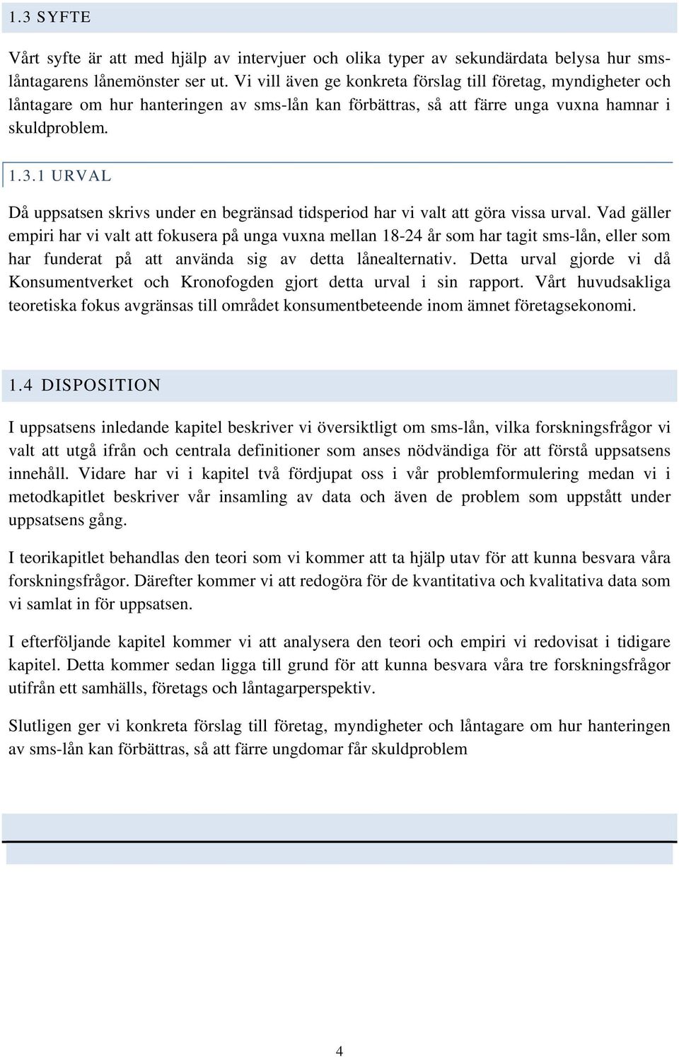 1 URVAL Då uppsatsen skrivs under en begränsad tidsperiod har vi valt att göra vissa urval.