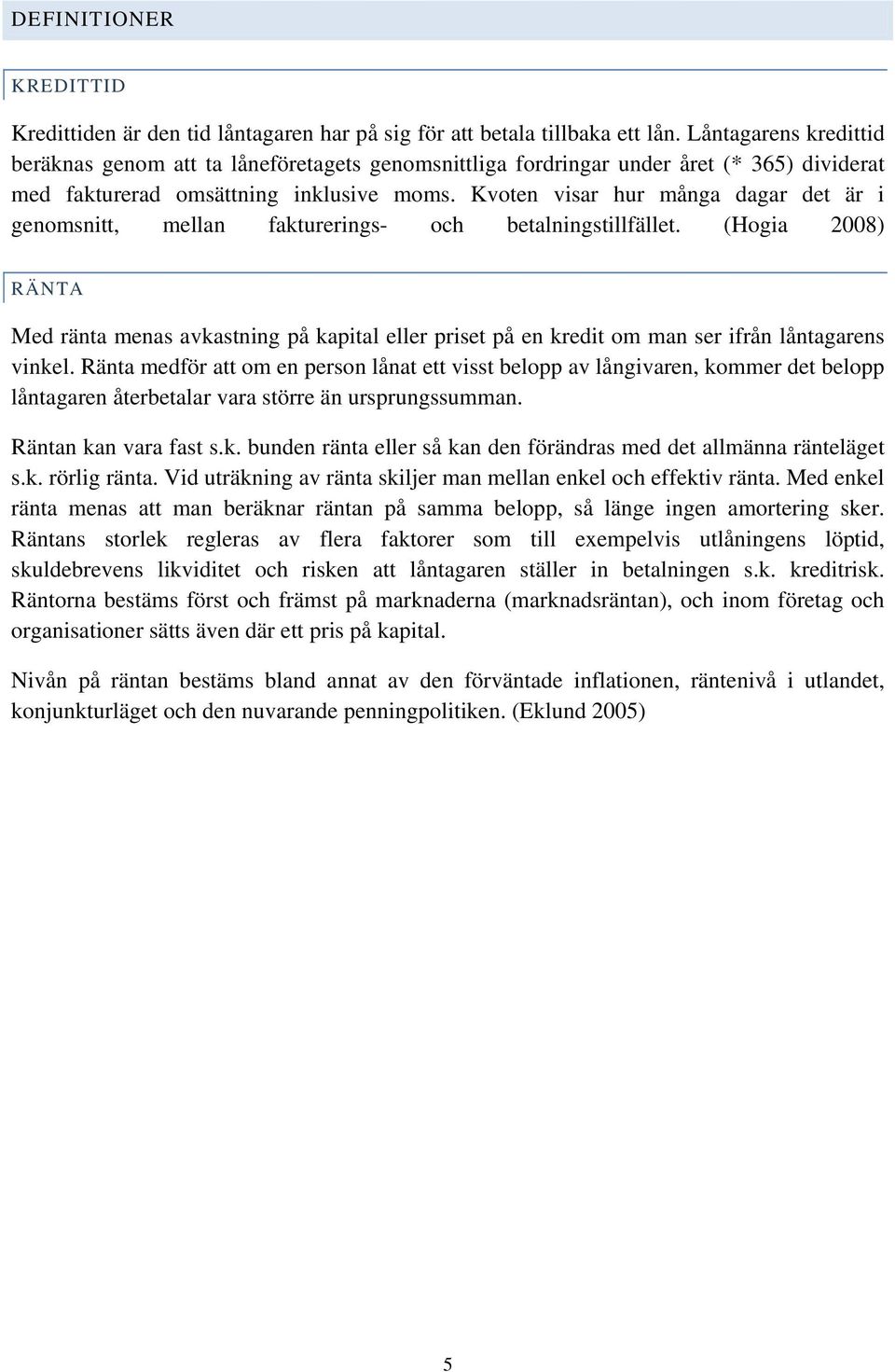 Kvoten visar hur många dagar det är i genomsnitt, mellan fakturerings- och betalningstillfället.