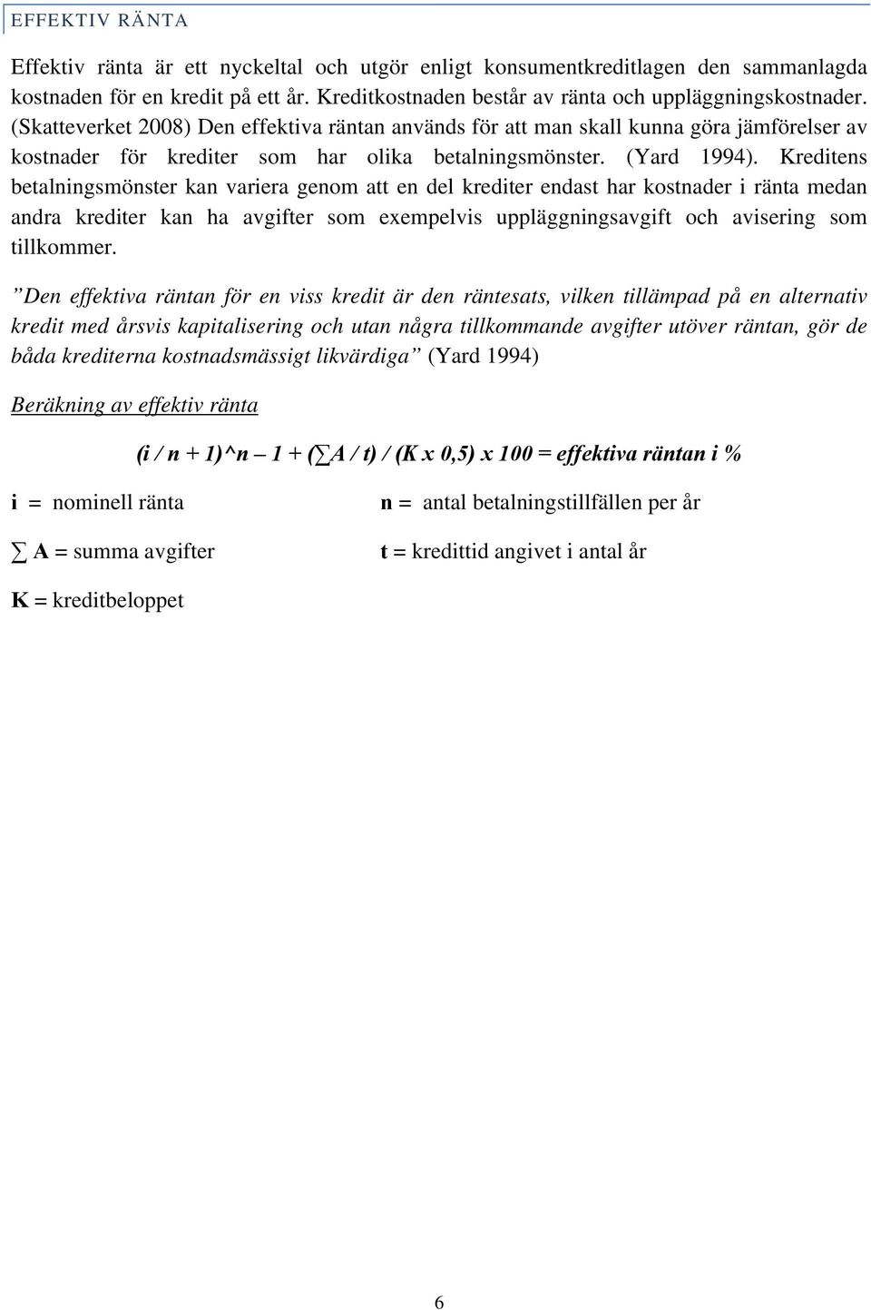 Kreditens betalningsmönster kan variera genom att en del krediter endast har kostnader i ränta medan andra krediter kan ha avgifter som exempelvis uppläggningsavgift och avisering som tillkommer.