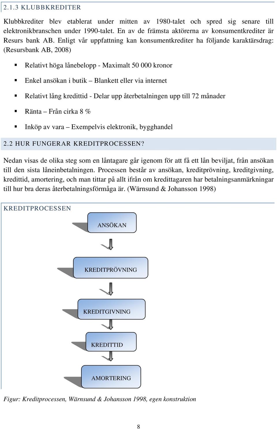 Enligt vår uppfattning kan konsumentkrediter ha följande karaktärsdrag: (Resursbank AB, 2008) Relativt höga lånebelopp - Maximalt 50 000 kronor Enkel ansökan i butik Blankett eller via internet