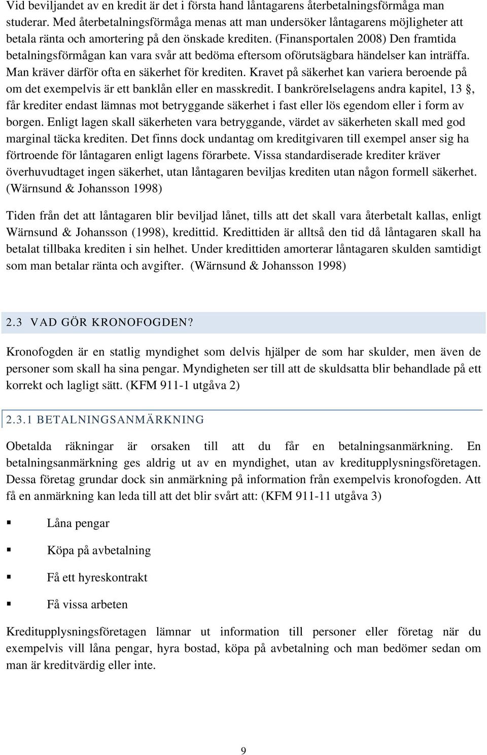 (Finansportalen 2008) Den framtida betalningsförmågan kan vara svår att bedöma eftersom oförutsägbara händelser kan inträffa. Man kräver därför ofta en säkerhet för krediten.