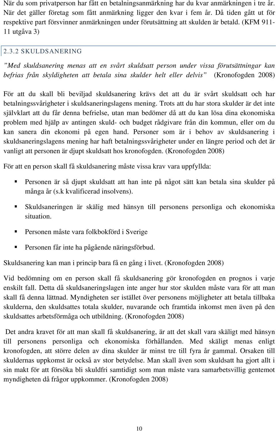 2.3.2 SKULDSANERING Med skuldsanering menas att en svårt skuldsatt person under vissa förutsättningar kan befrias från skyldigheten att betala sina skulder helt eller delvis (Kronofogden 2008) För