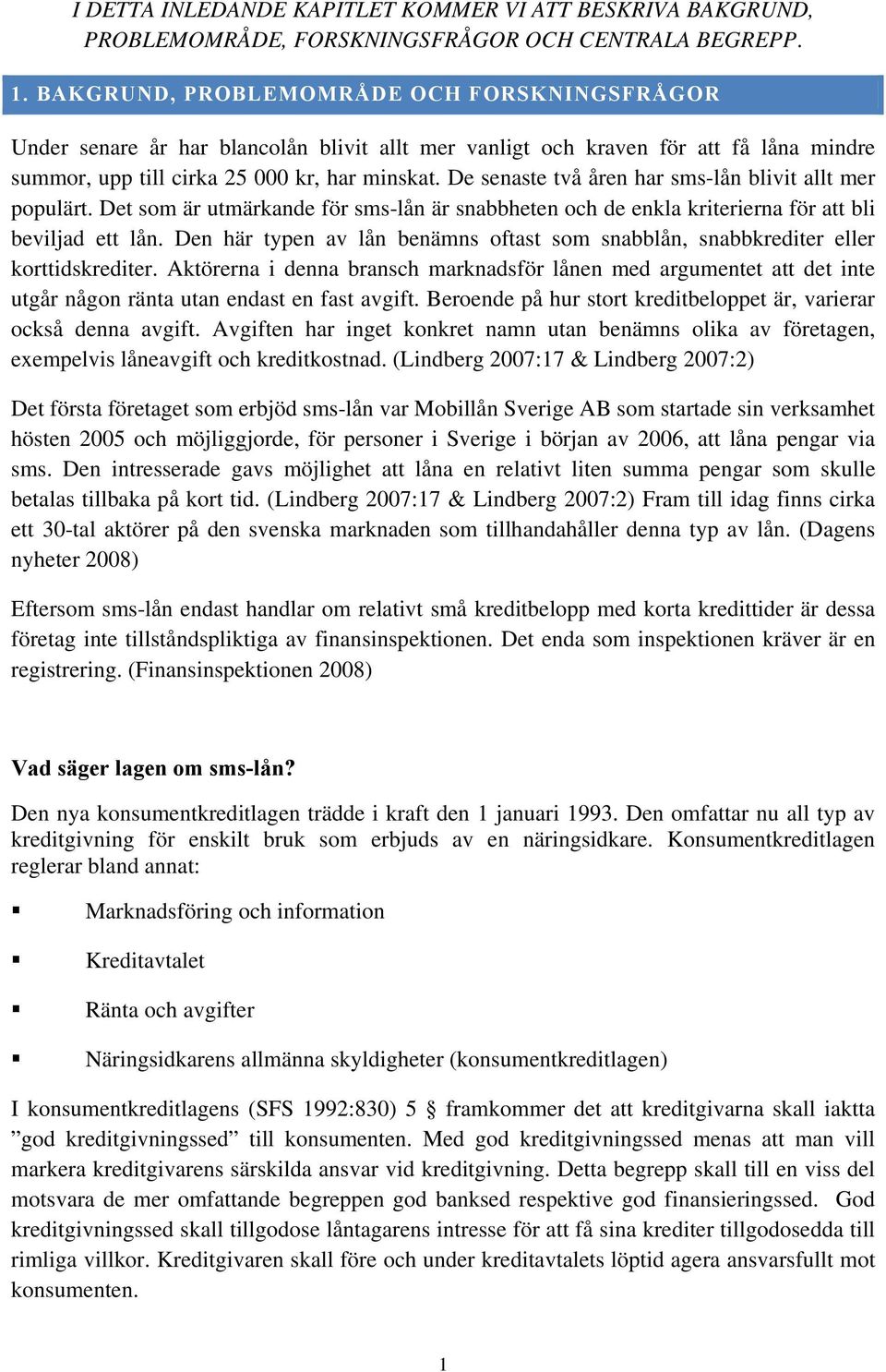 De senaste två åren har sms-lån blivit allt mer populärt. Det som är utmärkande för sms-lån är snabbheten och de enkla kriterierna för att bli beviljad ett lån.