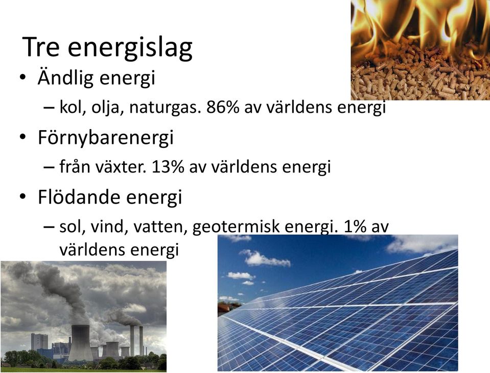 13% av världens energi Flödande energi sol, vind,