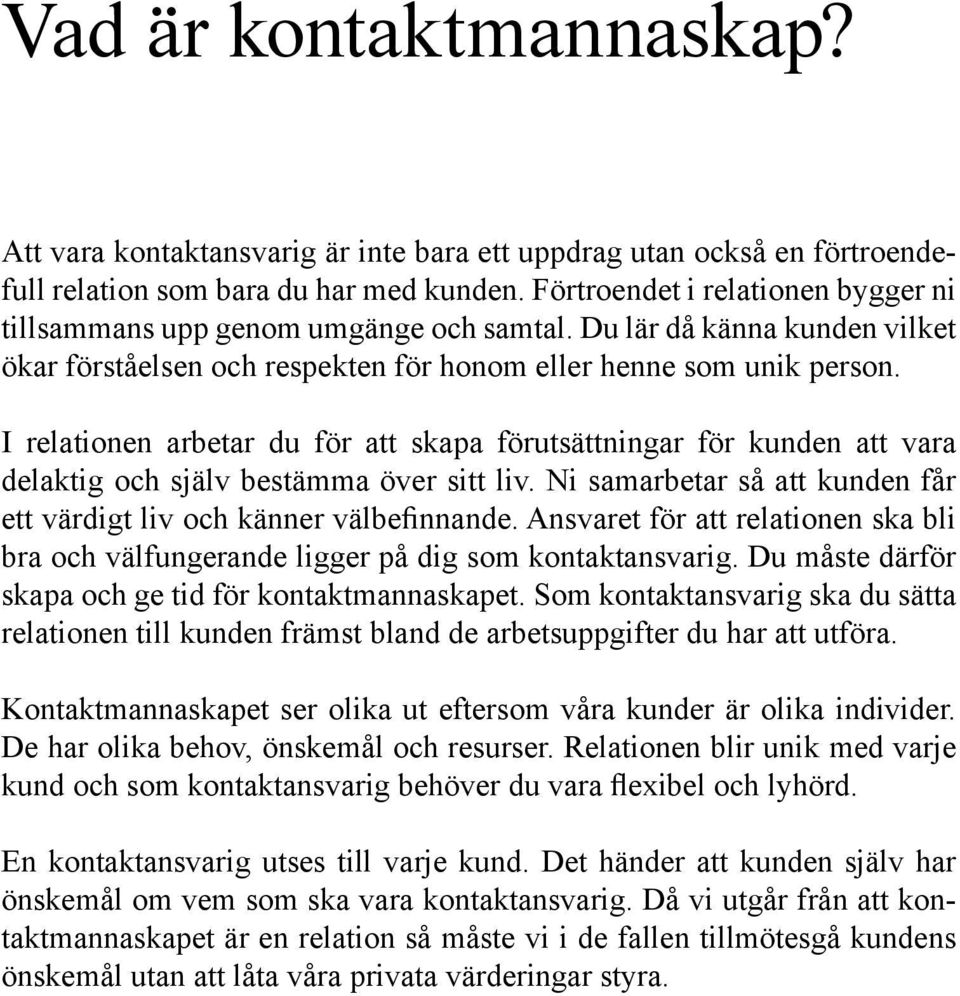 I relationen arbetar du för att skapa förutsättningar för kunden att vara delaktig och själv bestämma över sitt liv. Ni samarbetar så att kunden får ett värdigt liv och känner välbefinnande.