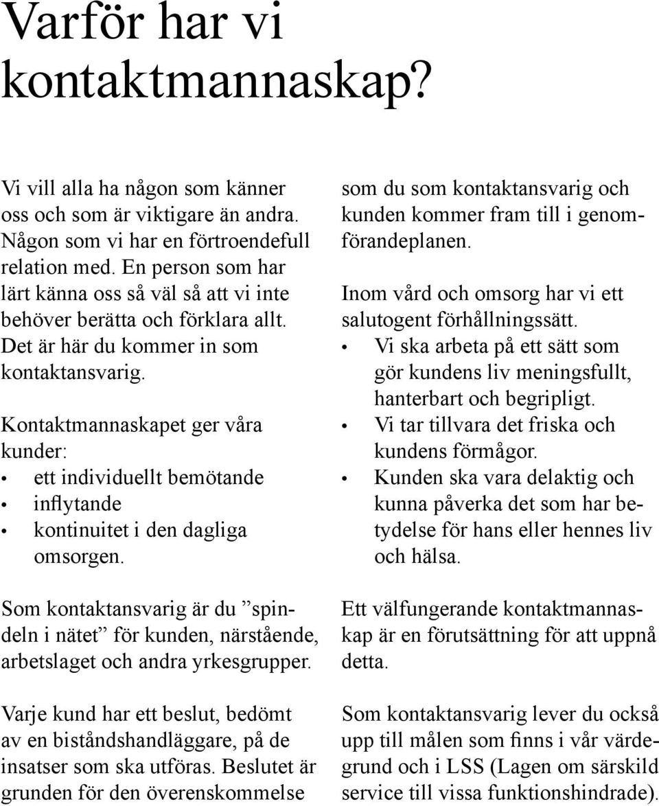 Kontaktmannaskapet ger våra kunder: ett individuellt bemötande inflytande kontinuitet i den dagliga omsorgen.