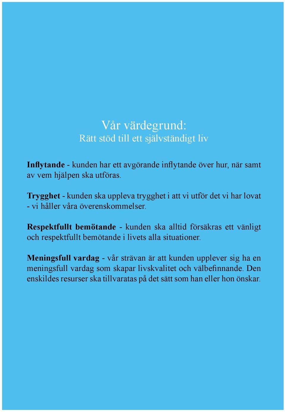 Respektfullt bemötande - kunden ska alltid försäkras ett vänligt och respektfullt bemötande i livets alla situationer.