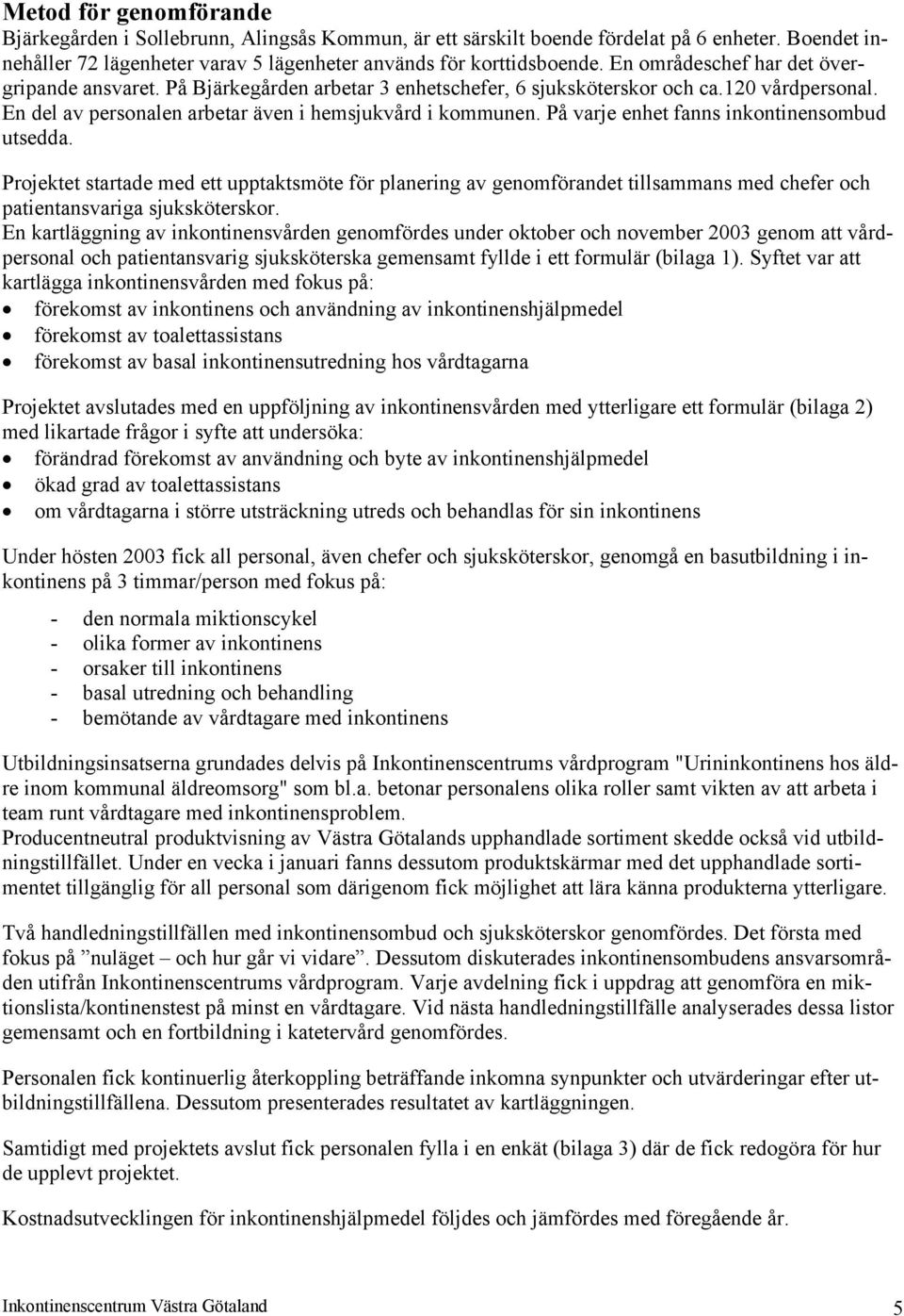 På varje enhet fanns inkontinensombud utsedda. Projektet startade med ett upptaktsmöte för planering av genomförandet tillsammans med chefer och patientansvariga sjuksköterskor.