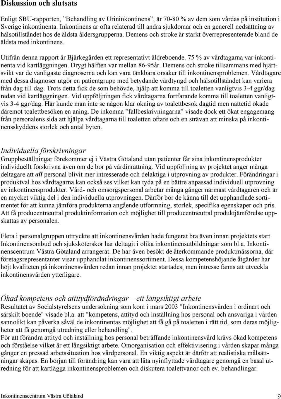 Demens och stroke är starkt överrepresenterade bland de äldsta med inkontinens. Utifrån denna rapport är Bjärkegården ett representativt äldreboende.