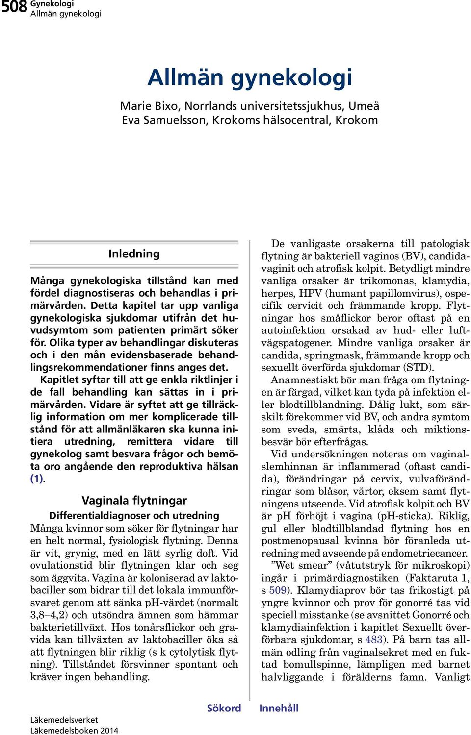 Olika typer av behandlingar diskuteras och i den mån evidensbaserade behandlingsrekommendationer finns anges det.