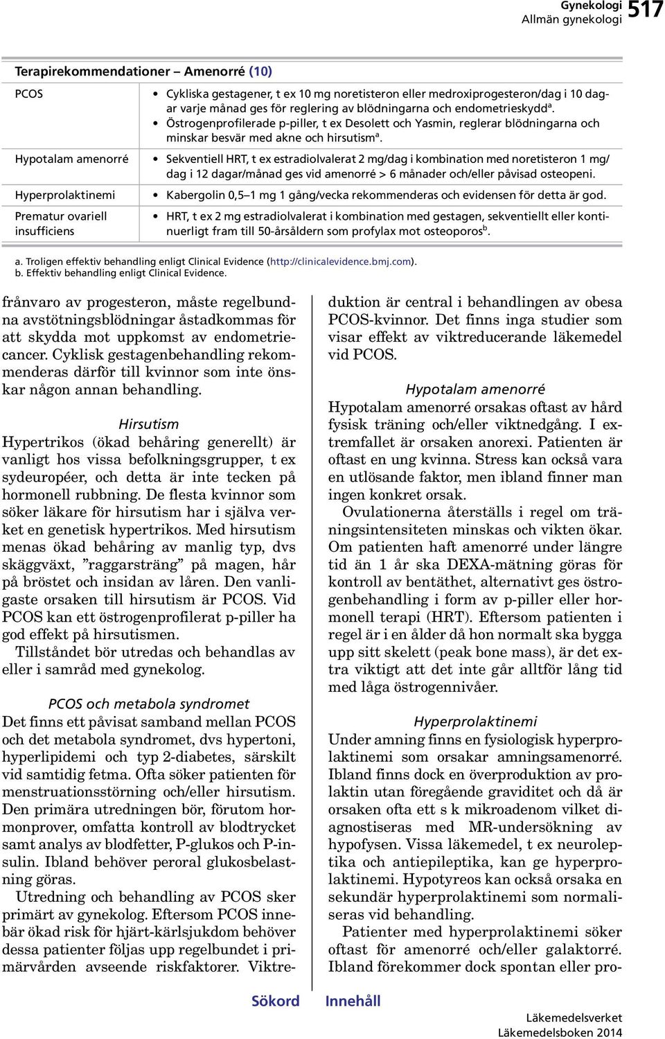 Sekventiell HRT, t ex estradiolvalerat 2 mg/dag i kombination med noretisteron 1 mg/ dag i 12 dagar/månad ges vid amenorré > 6 månader och/eller påvisad osteopeni.