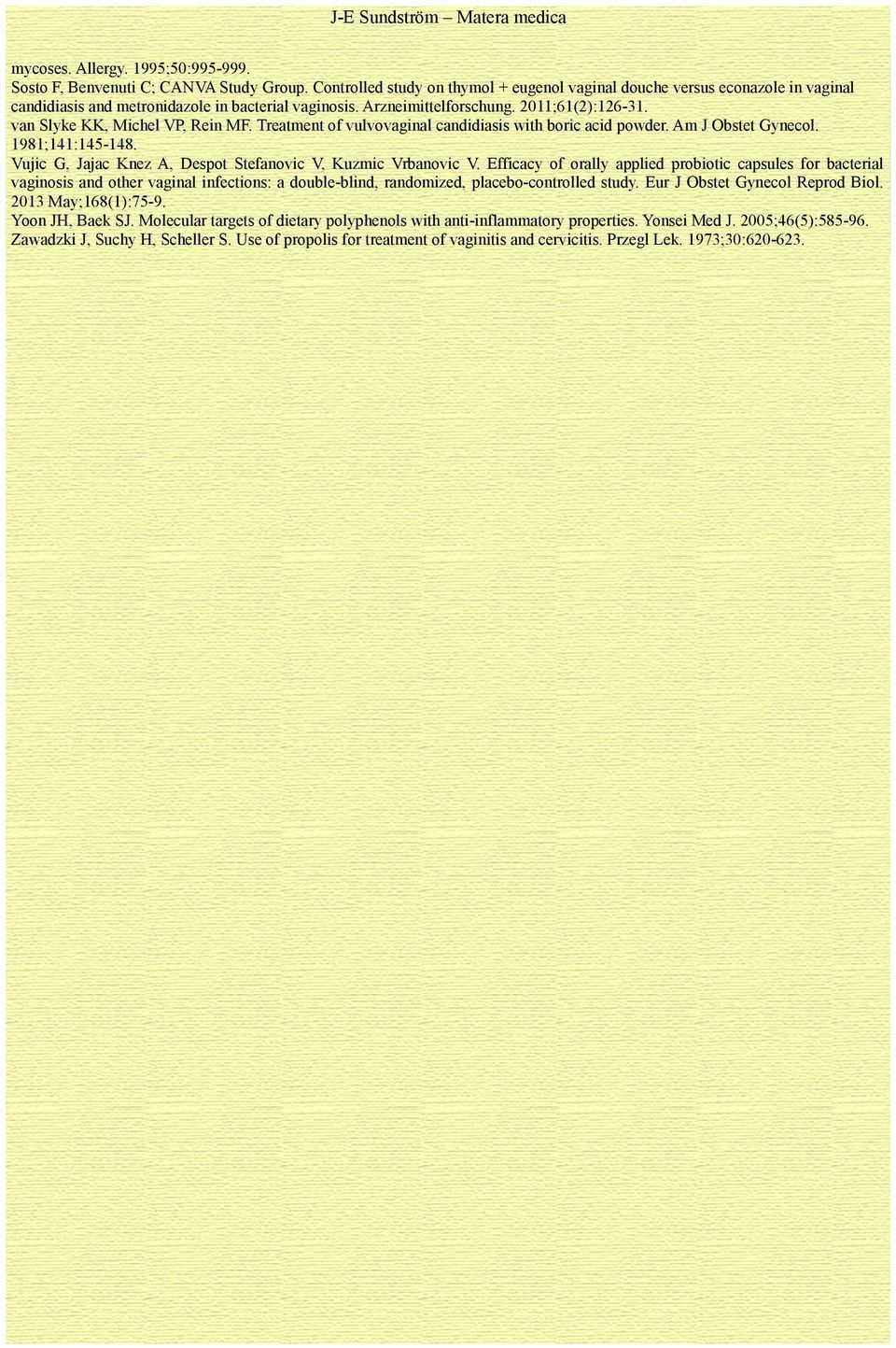 van Slyke KK, Michel VP, Rein MF. Treatment of vulvovaginal candidiasis with boric acid powder. Am J Obstet Gynecol. 1981;141:145-148. Vujic G, Jajac Knez A, Despot Stefanovic V, Kuzmic Vrbanovic V.