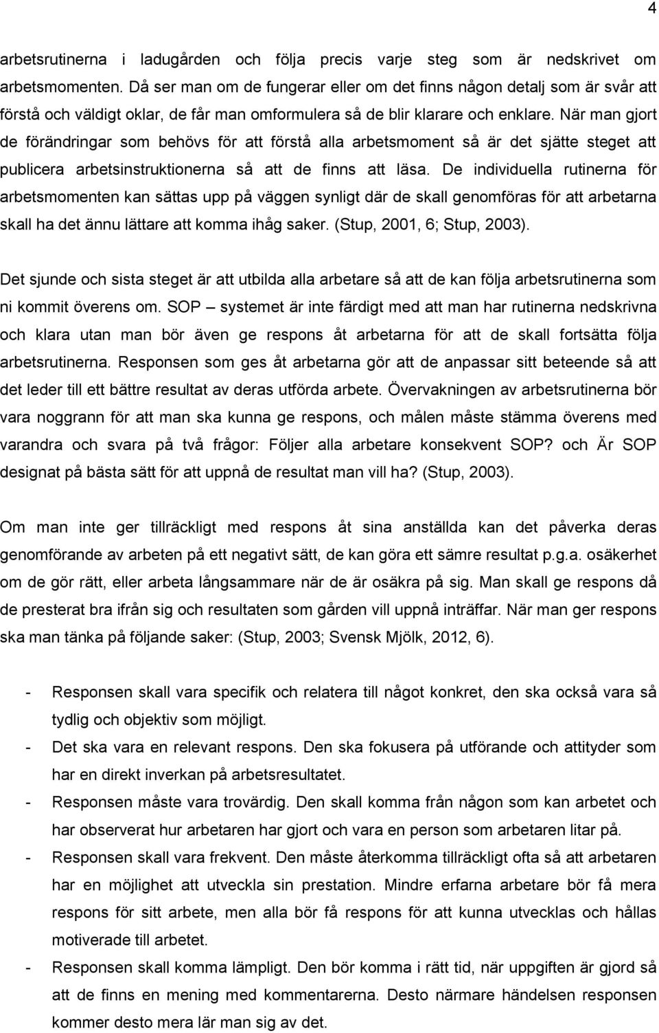 När man gjort de förändringar som behövs för att förstå alla arbetsmoment så är det sjätte steget att publicera arbetsinstruktionerna så att de finns att läsa.