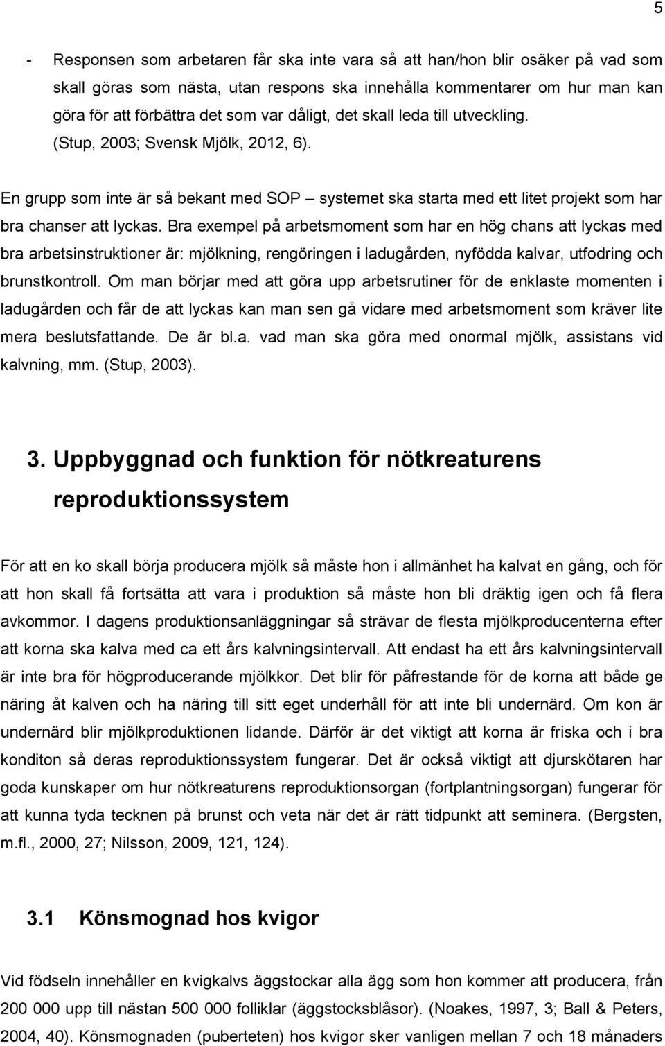 Bra exempel på arbetsmoment som har en hög chans att lyckas med bra arbetsinstruktioner är: mjölkning, rengöringen i ladugården, nyfödda kalvar, utfodring och brunstkontroll.