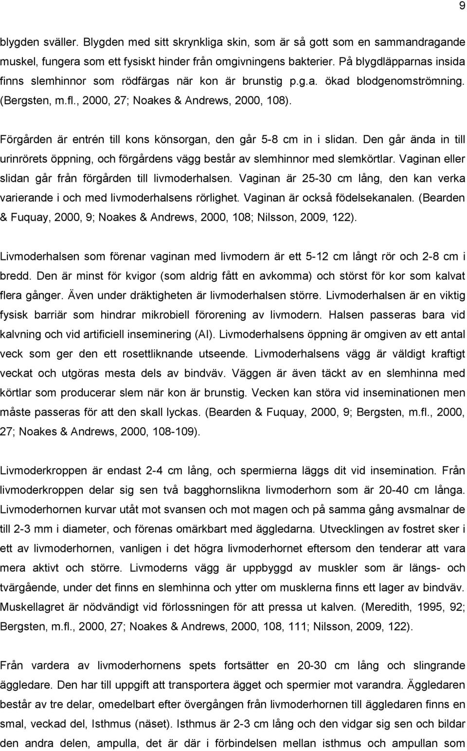 Förgården är entrén till kons könsorgan, den går 5-8 cm in i slidan. Den går ända in till urinrörets öppning, och förgårdens vägg består av slemhinnor med slemkörtlar.