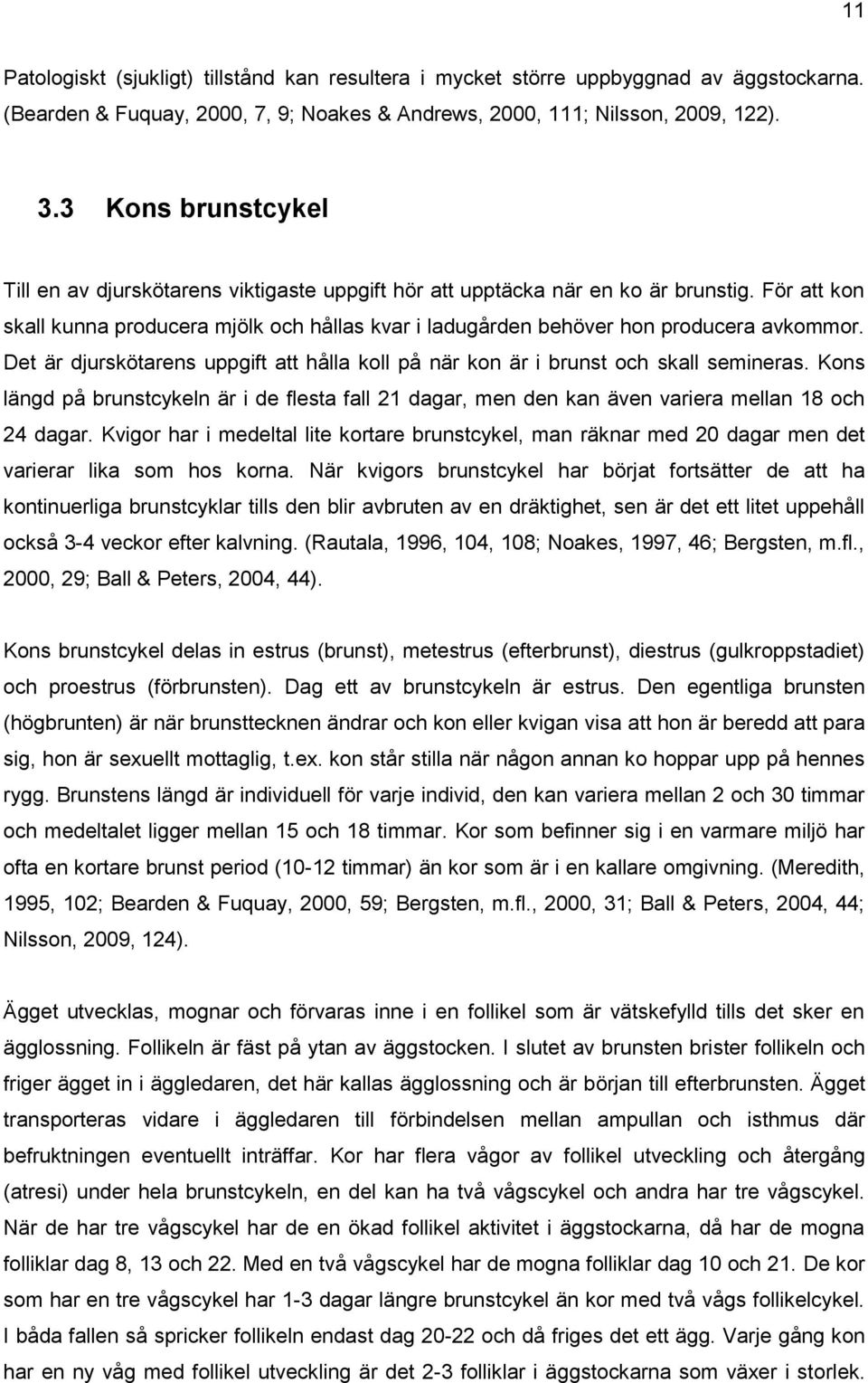 För att kon skall kunna producera mjölk och hållas kvar i ladugården behöver hon producera avkommor. Det är djurskötarens uppgift att hålla koll på när kon är i brunst och skall semineras.