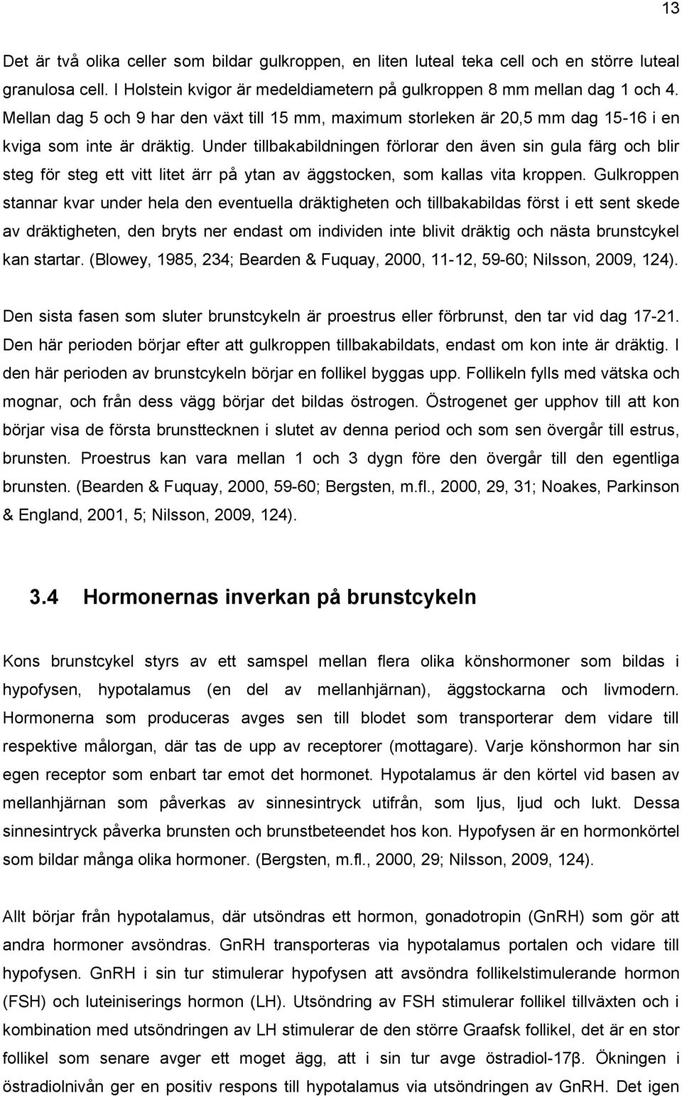 Under tillbakabildningen förlorar den även sin gula färg och blir steg för steg ett vitt litet ärr på ytan av äggstocken, som kallas vita kroppen.