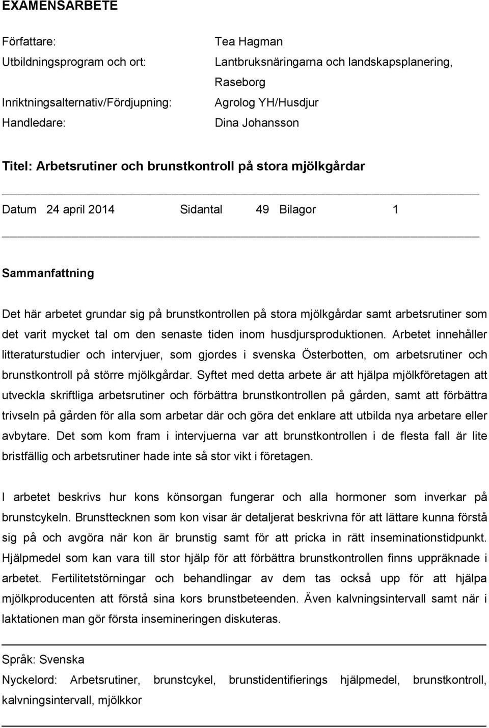 arbetsrutiner som det varit mycket tal om den senaste tiden inom husdjursproduktionen.